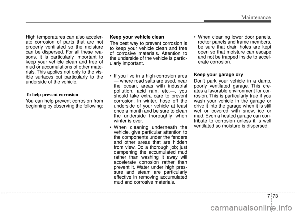 KIA Soul EV 2017 2.G Manual Online 773
Maintenance
High temperatures can also acceler-
ate corrosion of parts that are not
properly ventilated so the moisture
can be dispersed. For all these rea-
sons, it is particularly important to
k