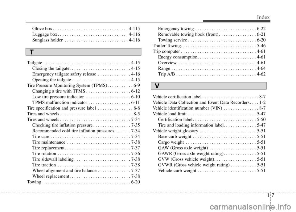 KIA Soul EV 2017 2.G Owners Manual I7
Index
Glove box . . . . . . . . . . . . . . . . . . . . . . . . . . . . . . . . 4-115
Luggage box . . . . . . . . . . . . . . . . . . . . . . . . . . . . . . 4-116
Sunglass holder . . . . . . . . .