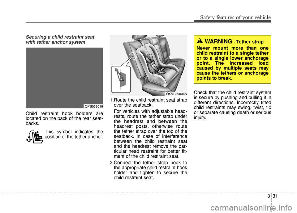 KIA Soul EV 2017 2.G Service Manual 331
Safety features of your vehicle
Securing a child restraint seatwith tether anchor system 
Child restraint hook holders are
located on the back of the rear seat-
backs.
This symbol indicates the
po