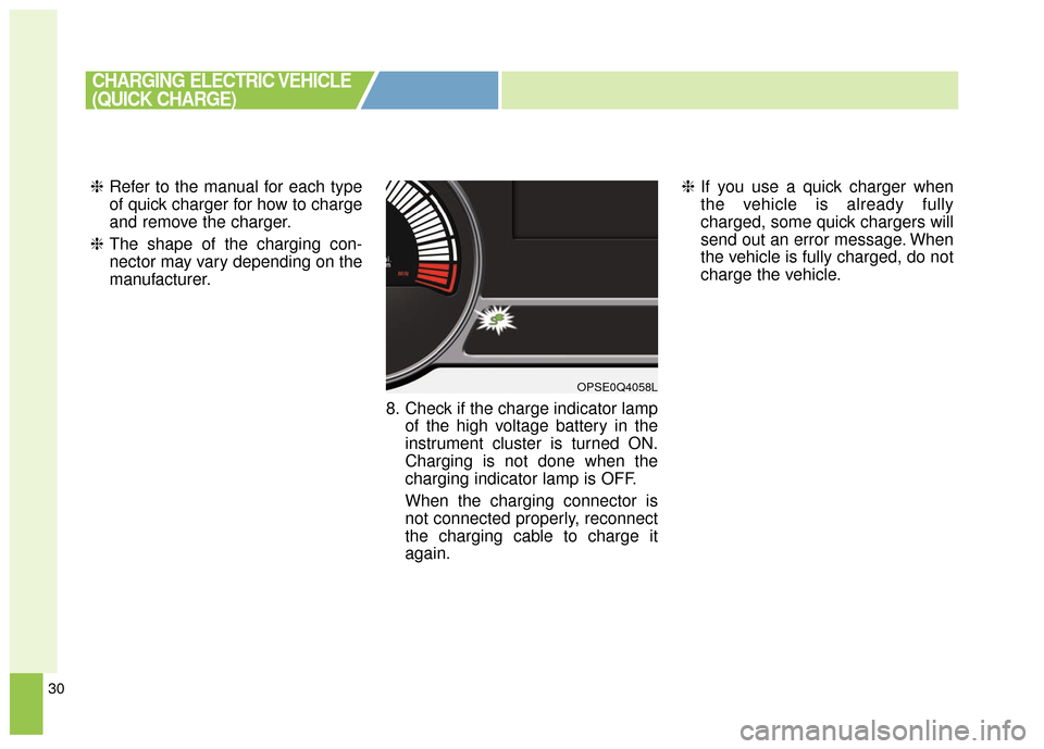 KIA Soul EV 2017 2.G Owners Manual 30
❈Refer to the manual for each type
of quick charger for how to charge
and remove the charger.
❈ The shape of the charging con-
nector may vary depending on the
manufacturer.
8. Check if the cha