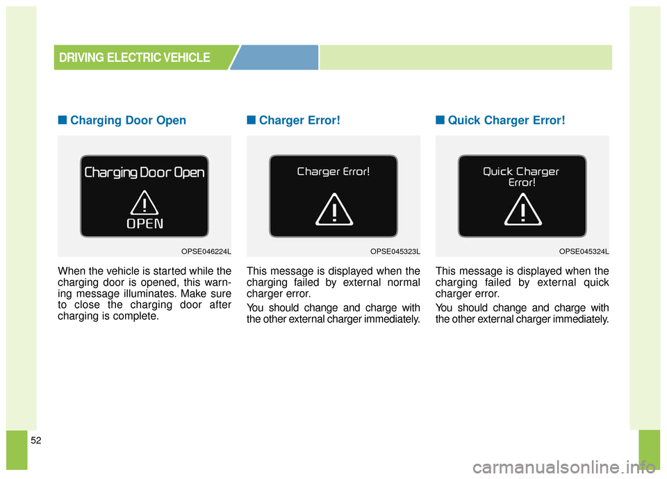 KIA Soul EV 2017 2.G Owners Manual 52
■ ■Charging Door Open
When the vehicle is started while the
charging door is opened, this warn-
ing message illuminates. Make sure
to close the charging door after
charging is complete.
■ ■ KIA Soul EV 2017 2.G Owners Manual 52
■ ■Charging Door Open
When the vehicle is started while the
charging door is opened, this warn-
ing message illuminates. Make sure
to close the charging door after
charging is complete.
■ ■
