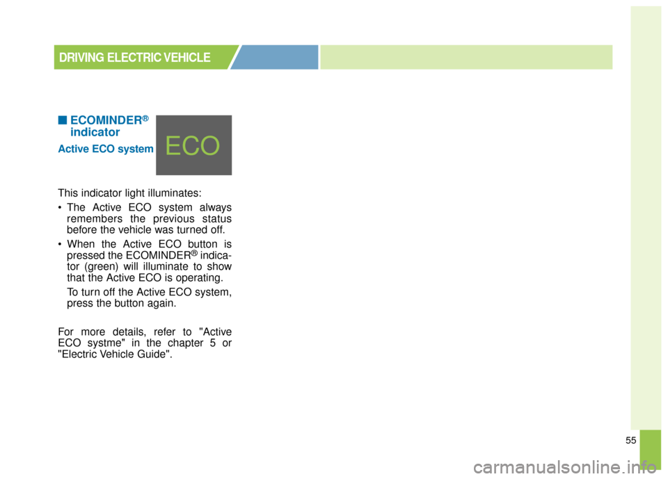 KIA Soul EV 2017 2.G Owners Manual 55
■ ■ECOMINDER®
indicator
Active ECO system
This indicator light illuminates:
The Active ECO system always
remembers the previous status
before the vehicle was turned off.
When the Active ECO KIA Soul EV 2017 2.G Owners Manual 55
■ ■ECOMINDER®
indicator
Active ECO system
This indicator light illuminates:
The Active ECO system always
remembers the previous status
before the vehicle was turned off.
When the Active ECO