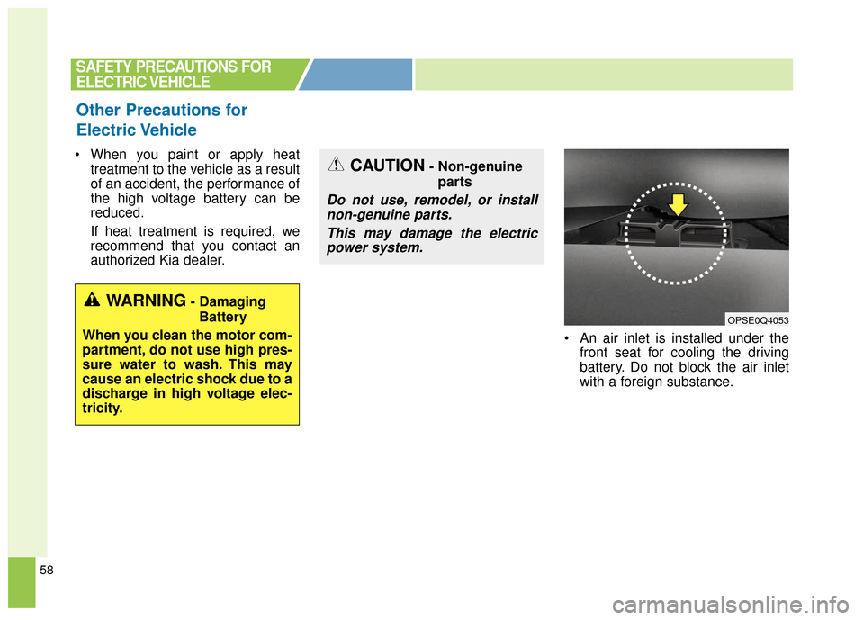 KIA Soul EV 2017 2.G Owners Manual 58
 When you paint or apply heattreatment to the vehicle as a result
of an accident, the performance of
the high voltage battery can be
reduced.
If heat treatment is required, we
recommend that you co