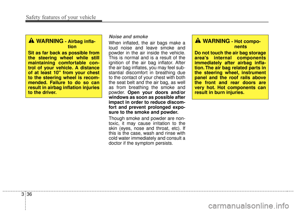 KIA Soul EV 2017 2.G Service Manual Safety features of your vehicle
36
3
Noise and smoke
When inflated, the air bags make a
loud noise and leave smoke and
powder in the air inside the vehicle.
This is normal and is a result of the
ignit