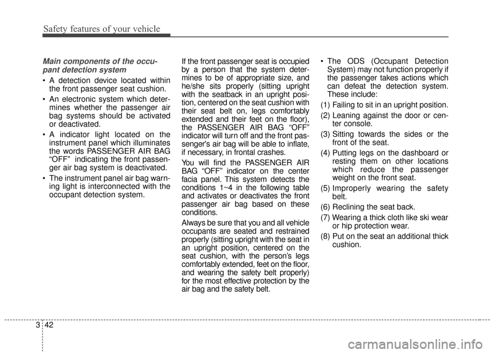 KIA Soul EV 2017 2.G Workshop Manual Safety features of your vehicle
42
3
Main components of the occu-
pant detection system
 A detection device located within the front passenger seat cushion.
 An electronic system which deter- mines wh