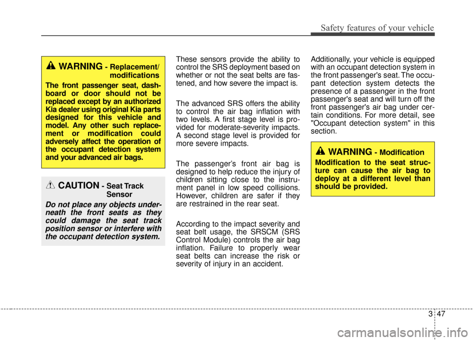 KIA Soul EV 2017 2.G Workshop Manual 347
Safety features of your vehicle
These sensors provide the ability to
control the SRS deployment based on
whether or not the seat belts are fas-
tened, and how severe the impact is.
The advanced SR