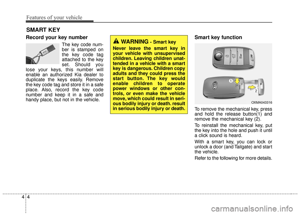 KIA Soul EV 2017 2.G Manual PDF Features of your vehicle
44
Record your key number
The key code num-
ber is stamped on
the key code tag
attached to the key
set. Should you
lose your keys, this number will
enable an authorized Kia de