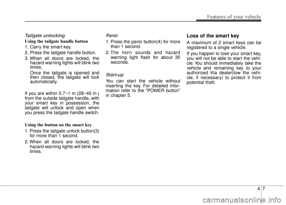 KIA Soul EV 2017 2.G Manual PDF 47
Features of your vehicle
Tailgate unlocking
Using the tailgate handle button
1. Carry the smart key.
2. Press the tailgate handle button.
3. When all doors are locked, thehazard warning lights will