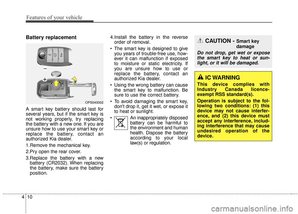 KIA Soul EV 2017 2.G Manual PDF Features of your vehicle
10
4
Battery replacement
A smart key battery should last for
several years, but if the smart key is
not working properly, try replacing
the battery with a new one. If you are
