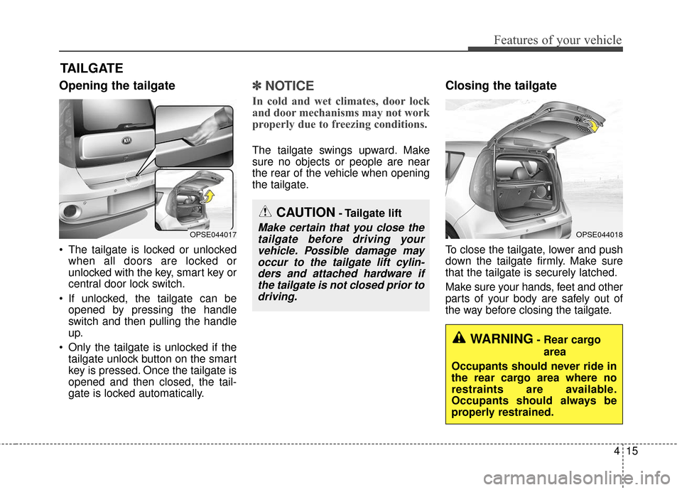 KIA Soul EV 2017 2.G Manual Online 415
Features of your vehicle
Opening the tailgate
 The tailgate is locked or unlockedwhen all doors are locked or
unlocked with the key, smart key or
central door lock switch.
 If unlocked, the tailga