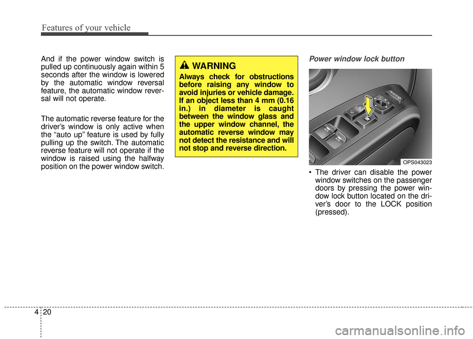 KIA Soul EV 2017 2.G Manual Online Features of your vehicle
20
4
And if the power window switch is
pulled up continuously again within 5
seconds after the window is lowered
by the automatic window reversal
feature, the automatic window