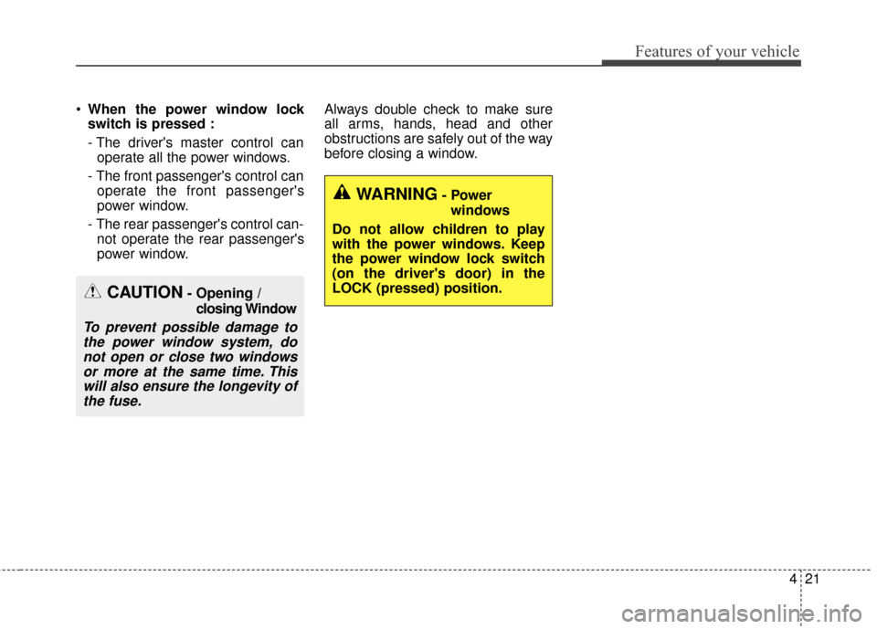 KIA Soul EV 2017 2.G Owners Manual 421
Features of your vehicle
When the power window lock
switch is pressed :
- The drivers master control can
operate all the power windows.
- The front passengers control can operate the front passe