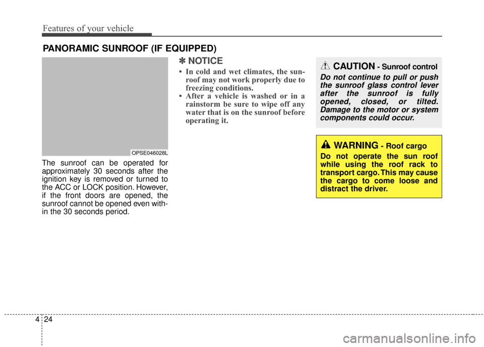 KIA Soul EV 2017 2.G Owners Manual Features of your vehicle
24
4
The sunroof can be operated for
approximately 30 seconds after the
ignition key is removed or turned to
the ACC or LOCK position. However,
if the front doors are opened, 