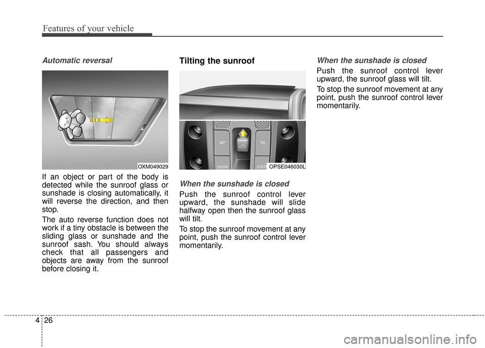 KIA Soul EV 2017 2.G Owners Manual Features of your vehicle
26
4
Automatic reversal
If an object or part of the body is
detected while the sunroof glass or
sunshade is closing automatically, it
will reverse the direction, and then
stop