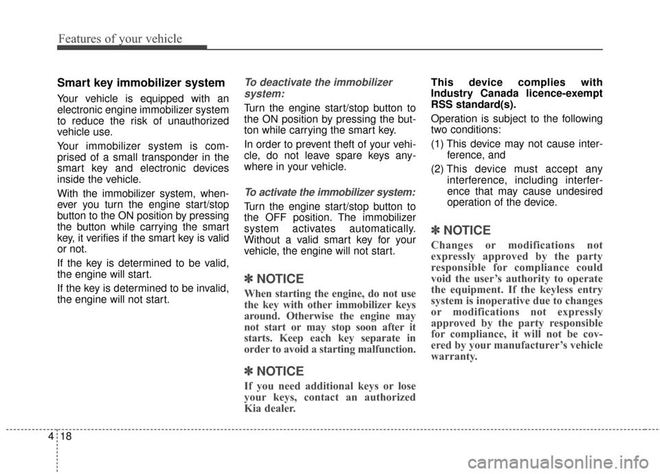 KIA Sportage 2017 QL / 4.G Owners Manual Features of your vehicle
18
4
Smart key immobilizer system
Your vehicle is equipped with an
electronic engine immobilizer system
to reduce the risk of unauthorized
vehicle use.
Your immobilizer system