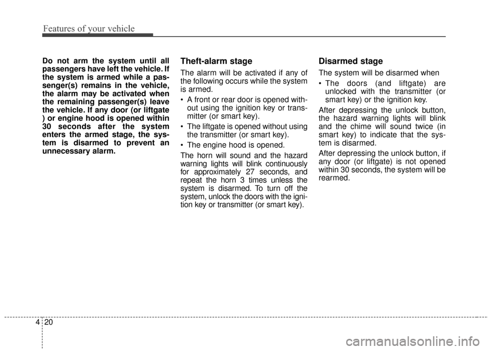 KIA Sportage 2017 QL / 4.G Owners Manual Features of your vehicle
20
4
Do not arm the system until all
passengers have left the vehicle. If
the system is armed while a pas-
senger(s) remains in the vehicle,
the alarm may be activated when
th
