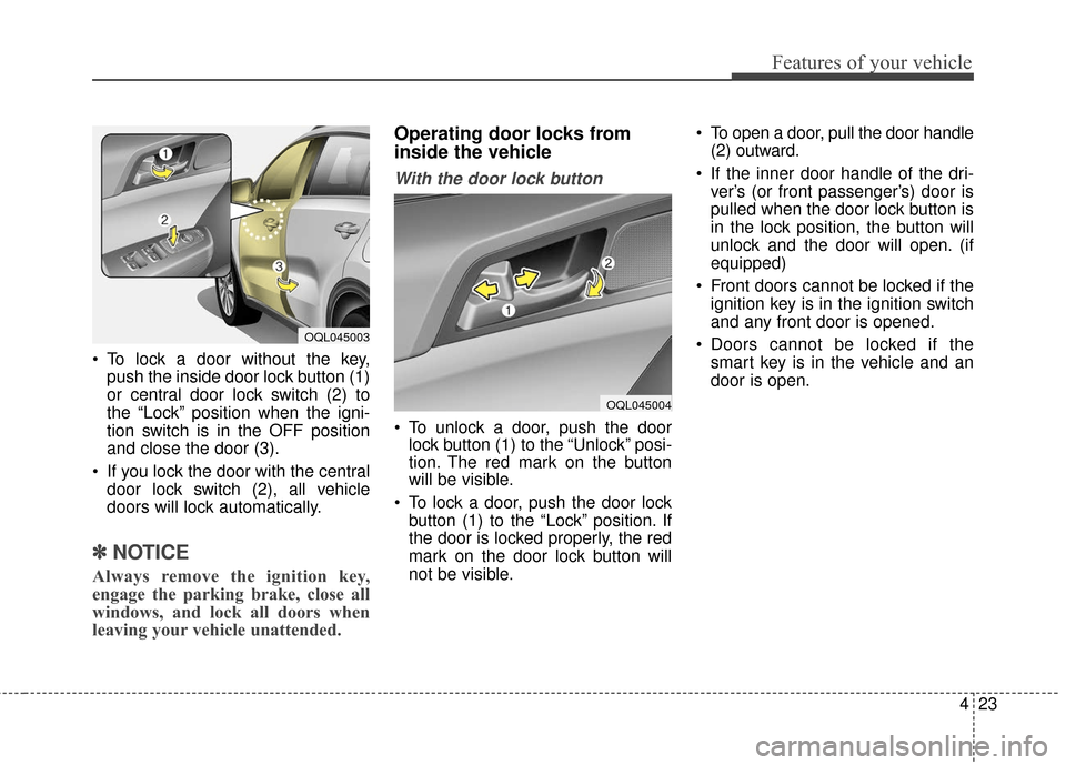 KIA Sportage 2017 QL / 4.G Owners Manual 423
Features of your vehicle
 To lock a door without the key,push the inside door lock button (1)
or central door lock switch (2) to
the “Lock” position when the igni-
tion switch is in the OFF po