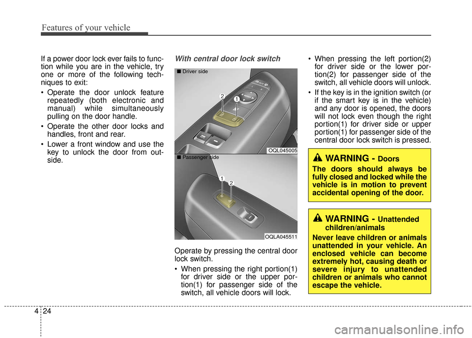 KIA Sportage 2017 QL / 4.G Owners Manual Features of your vehicle
24
4
If a power door lock ever fails to func-
tion while you are in the vehicle, try
one or more of the following tech-
niques to exit:
 Operate the door unlock feature
repeat