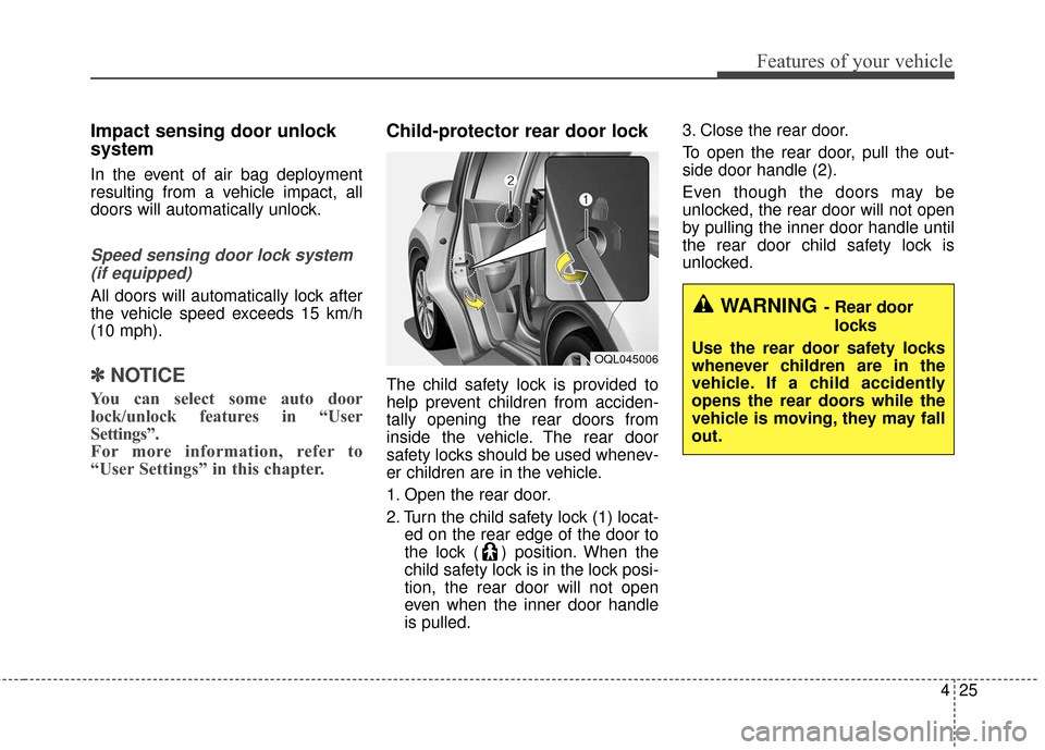 KIA Sportage 2017 QL / 4.G Owners Manual 425
Features of your vehicle
Impact sensing door unlock 
system
In the event of air bag deployment
resulting from a vehicle impact, all
doors will automatically unlock.
Speed sensing door lock system 