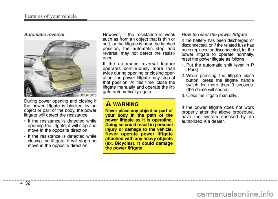 KIA Sportage 2017 QL / 4.G Owners Manual Features of your vehicle
32
4
Automatic reversal
During power opening and closing if
the power liftgate is blocked by an
object or part of the body, the power
liftgate will detect the resistance.
 If 