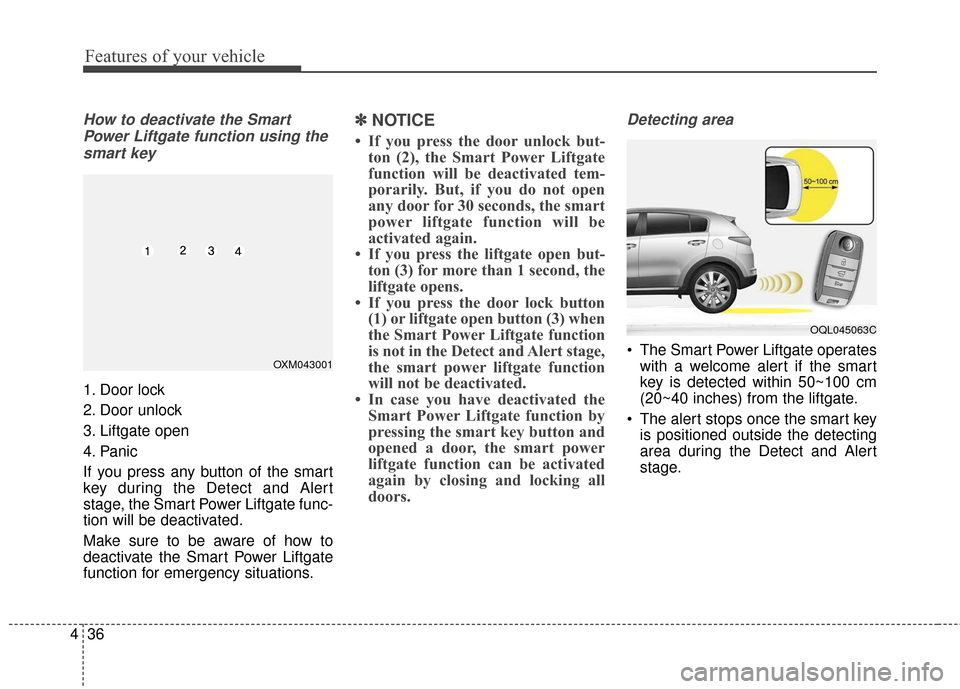 KIA Sportage 2017 QL / 4.G Owners Manual Features of your vehicle
36
4
How to deactivate the Smart
Power Liftgate function using thesmart key
1. Door lock
2. Door unlock
3. Liftgate open
4. Panic
If you press any button of the smart
key duri