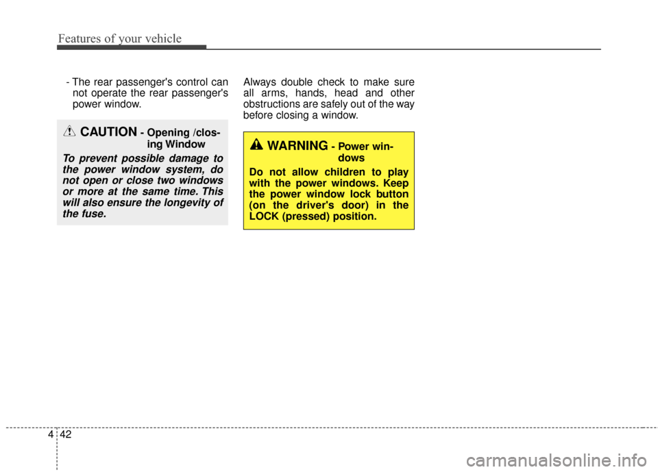 KIA Sportage 2017 QL / 4.G Owners Manual Features of your vehicle
42
4
- The rear passengers control can
not operate the rear passengers
power window. Always double check to make sure
all arms, hands, head and other
obstructions are safely