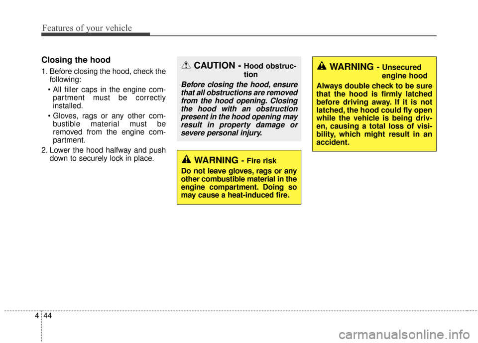 KIA Sportage 2017 QL / 4.G Owners Guide Features of your vehicle
44
4
Closing the hood
1. Before closing the hood, check the
following:
 partment must be correctly
installed.
 bustible material must be
removed from the engine com-
partment.