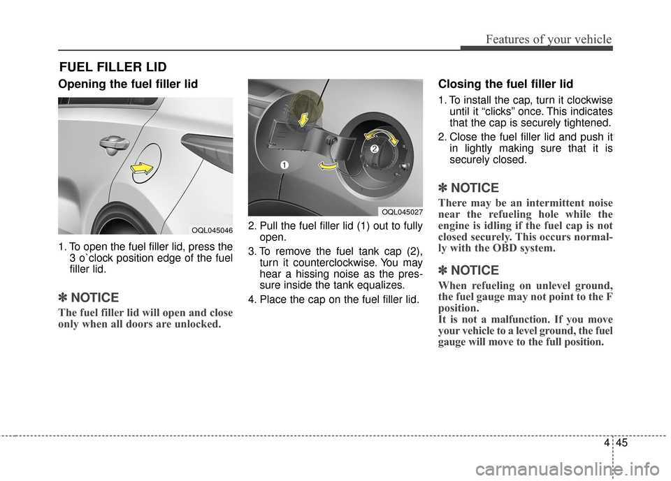 KIA Sportage 2017 QL / 4.G Owners Manual 445
Features of your vehicle
Opening the fuel filler lid
1. To open the fuel filler lid, press the3 o`clock position edge of the fuel
filler lid.
✽ ✽NOTICE
The fuel filler lid will open and close
