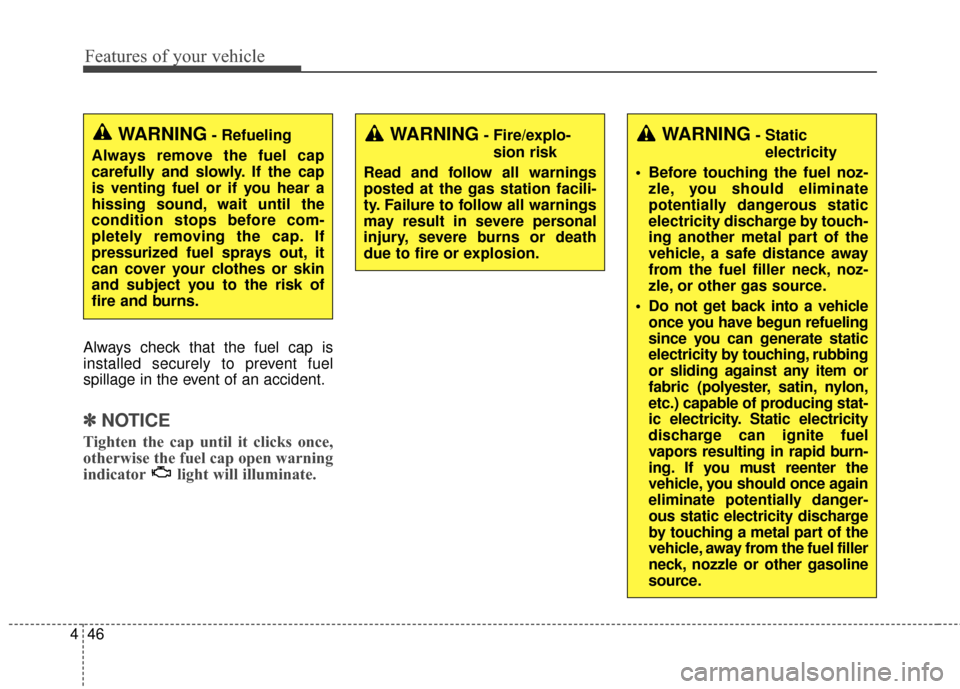 KIA Sportage 2017 QL / 4.G Owners Manual Features of your vehicle
46
4
Always check that the fuel cap is
installed securely to prevent fuel
spillage in the event of an accident.
✽ ✽
NOTICE
Tighten the cap until it clicks once,
otherwise 
