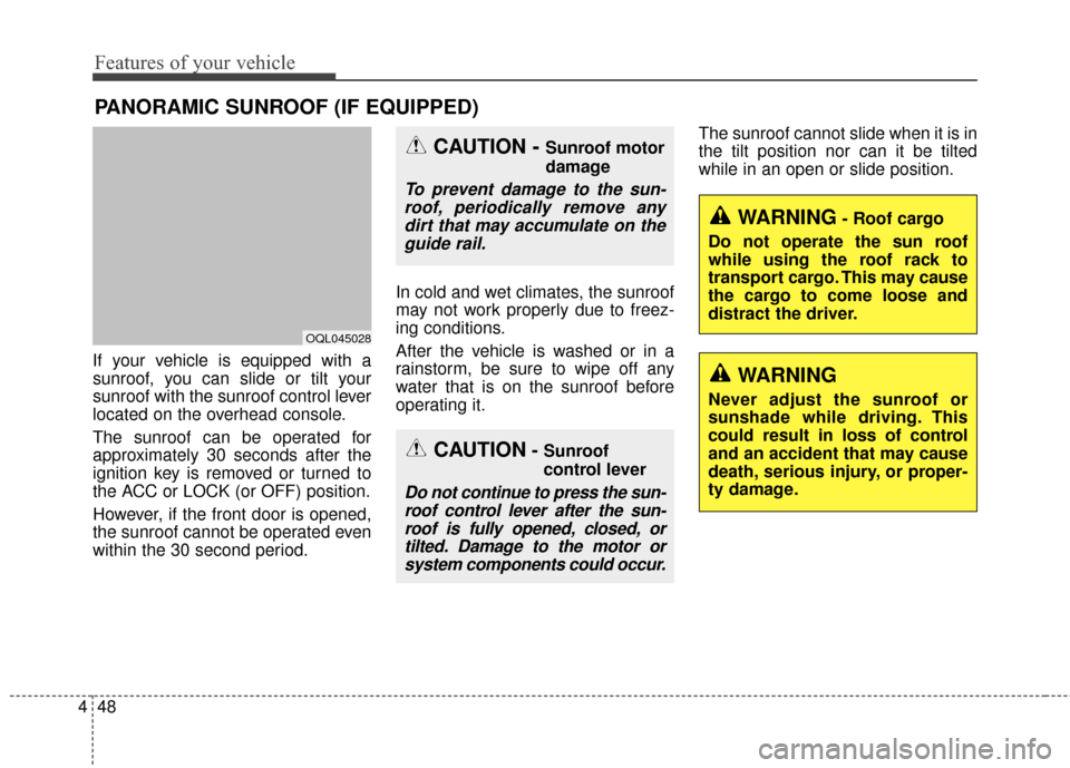 KIA Sportage 2017 QL / 4.G Owners Manual Features of your vehicle
48
4
If your vehicle is equipped with a
sunroof, you can slide or tilt your
sunroof with the sunroof control lever
located on the overhead console.
The sunroof can be operated