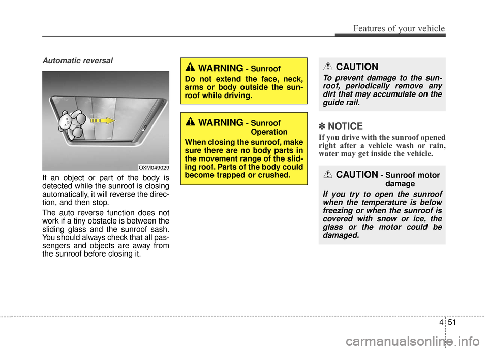 KIA Sportage 2017 QL / 4.G Owners Manual 451
Features of your vehicle
Automatic reversal
If an object or part of the body is
detected while the sunroof is closing
automatically, it will reverse the direc-
tion, and then stop.
The auto revers