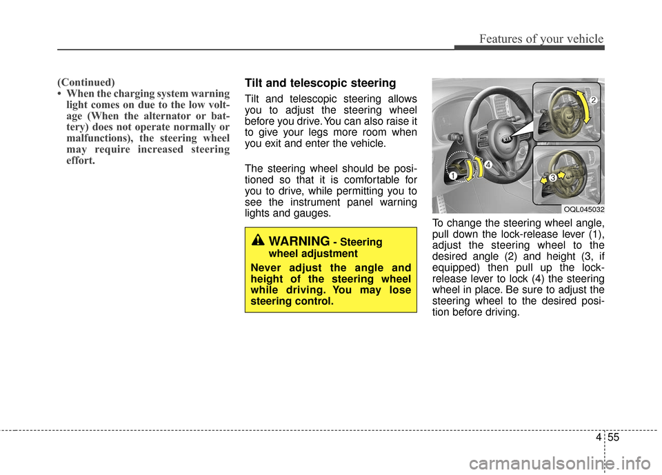 KIA Sportage 2017 QL / 4.G Owners Manual 455
Features of your vehicle
(Continued)
• When the charging system warninglight comes on due to the low volt-
age (When the alternator or bat-
tery) does not operate normally or
malfunctions), the 