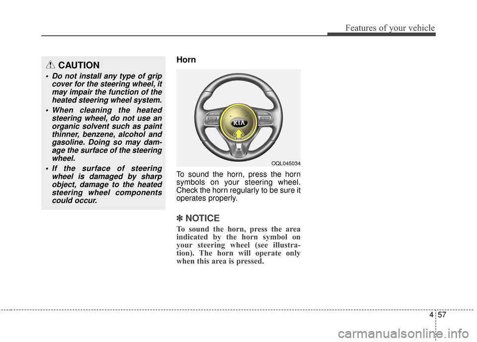 KIA Sportage 2017 QL / 4.G Owners Manual 457
Features of your vehicle
Horn
To sound the horn, press the horn
symbols on your steering wheel.
Check the horn regularly to be sure it
operates properly.
✽ ✽NOTICE
To sound the horn, press the