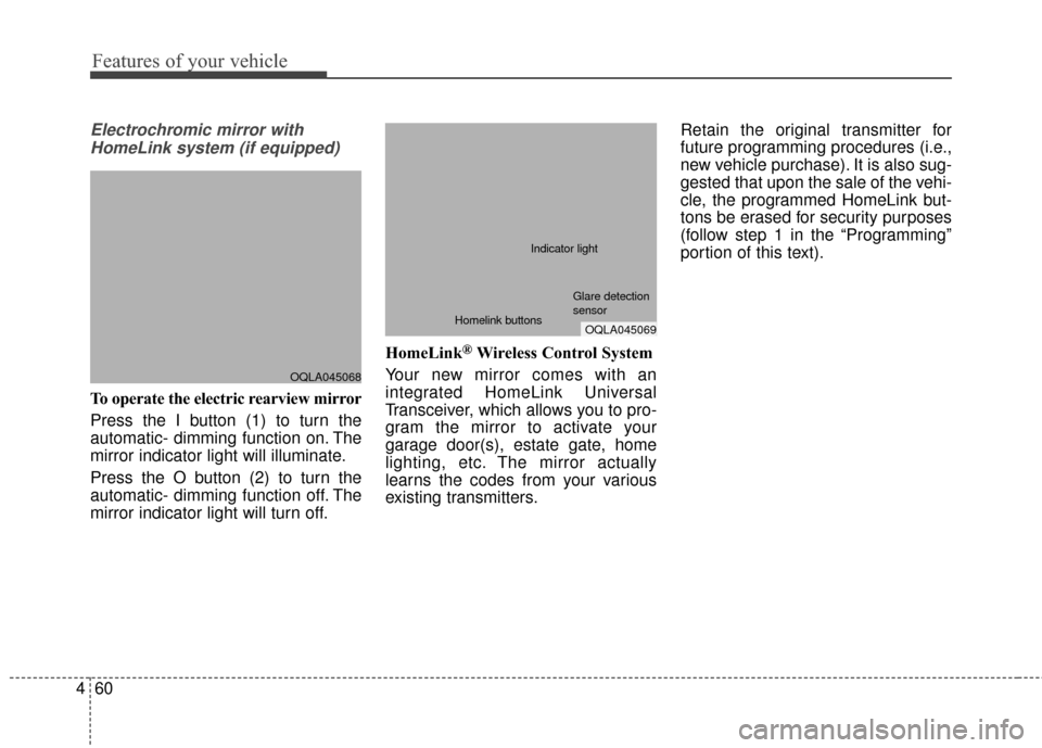 KIA Sportage 2017 QL / 4.G Owners Manual Features of your vehicle
60
4
Electrochromic mirror with
HomeLink system (if equipped)
To operate the electric rearview mirror
Press the I button (1) to turn the
automatic- dimming function on. The
mi