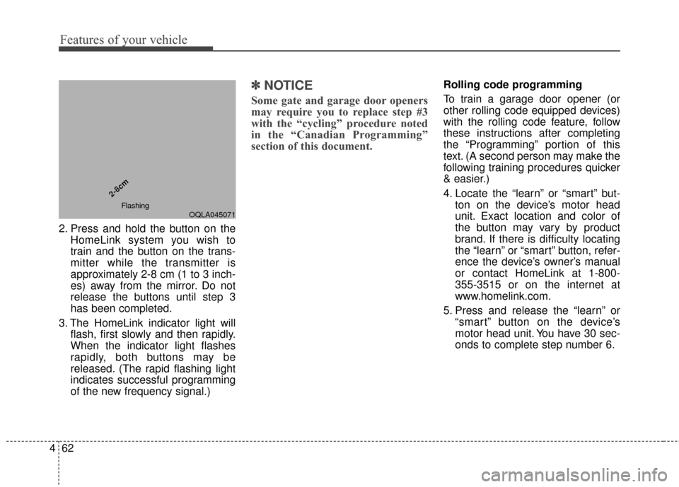 KIA Sportage 2017 QL / 4.G Owners Manual Features of your vehicle
62
4
2. Press and hold the button on the
HomeLink system you wish to
train and the button on the trans-
mitter while the transmitter is
approximately 2-8 cm (1 to 3 inch-
es) 