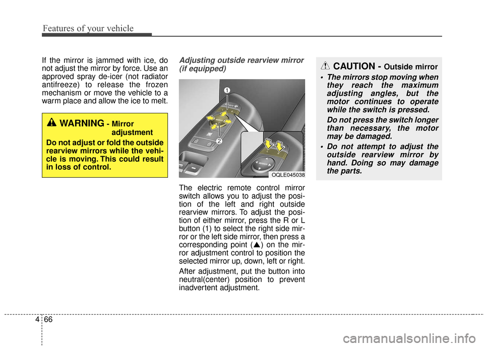 KIA Sportage 2017 QL / 4.G User Guide Features of your vehicle
66
4
If the mirror is jammed with ice, do
not adjust the mirror by force. Use an
approved spray de-icer (not radiator
antifreeze) to release the frozen
mechanism or move the v