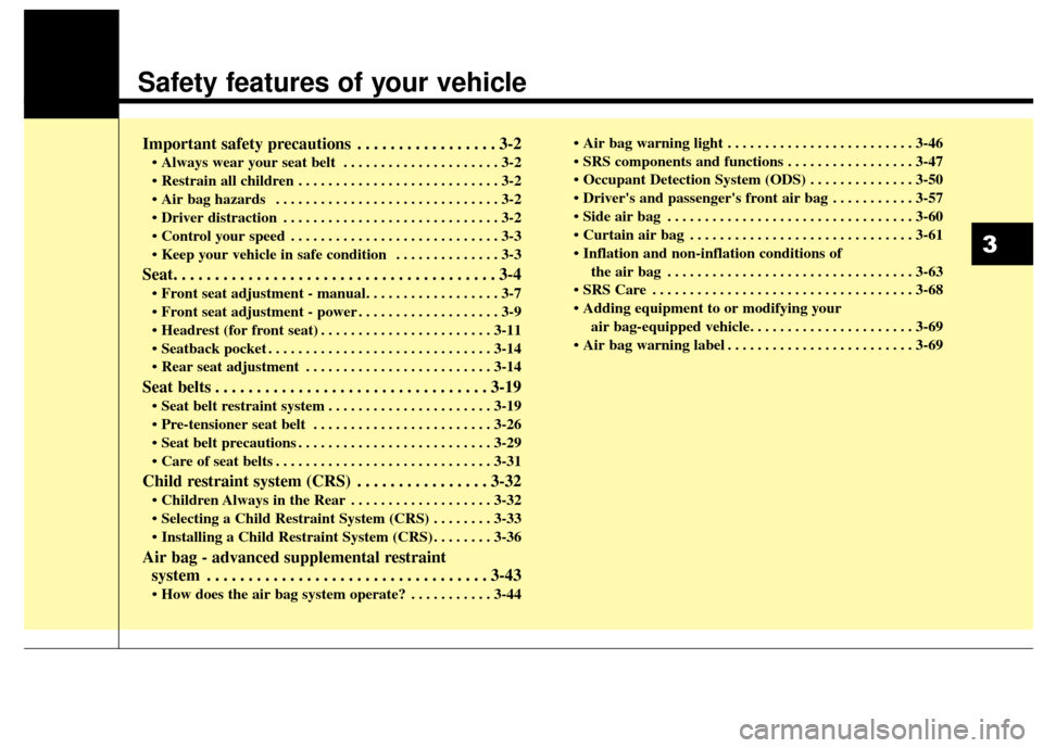 KIA Sportage 2017 QL / 4.G User Guide Safety features of your vehicle
Important safety precautions . . . . . . . . . . . . . . . . . 3-2
• Always wear your seat belt  . . . . . . . . . . . . . . . . . . . . . 3-2
 . . . . . . . . . . . 