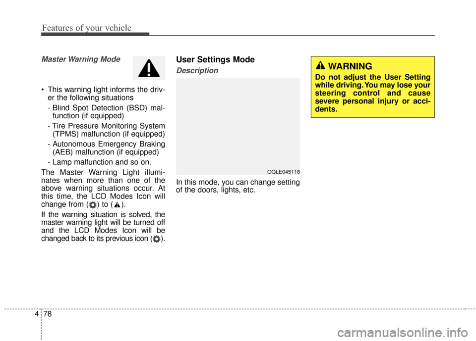 KIA Sportage 2017 QL / 4.G Owners Manual Features of your vehicle
78
4
Master Warning  Mode
 This warning light informs the driv-
er the following situations
- Blind Spot Detection (BSD) mal-function (if equipped)
- Tire Pressure Monitoring 