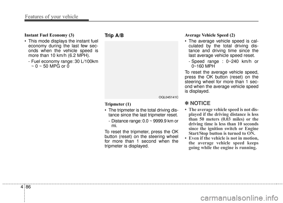 KIA Sportage 2017 QL / 4.G Owners Manual Features of your vehicle
86
4
Instant Fuel Economy (3)
 This mode displays the instant fuel
economy during the last few sec-
onds when the vehicle speed is
more than 10 km/h (6.2 MPH).
- Fuel economy 
