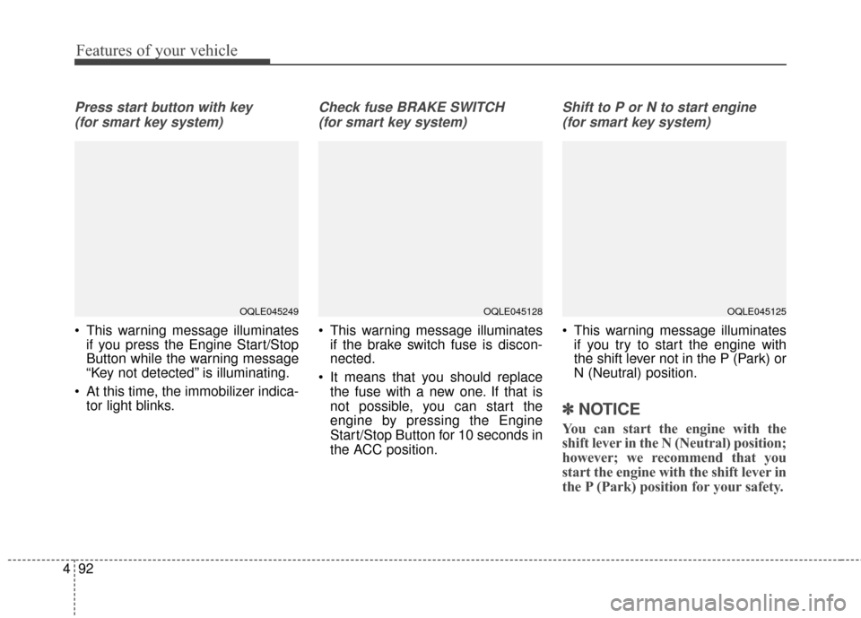 KIA Sportage 2017 QL / 4.G Service Manual Features of your vehicle
92
4
Press start button with key 
(for smart key system)
 This warning message illuminates if you press the Engine Start/Stop
Button while the warning message
“Key not detec