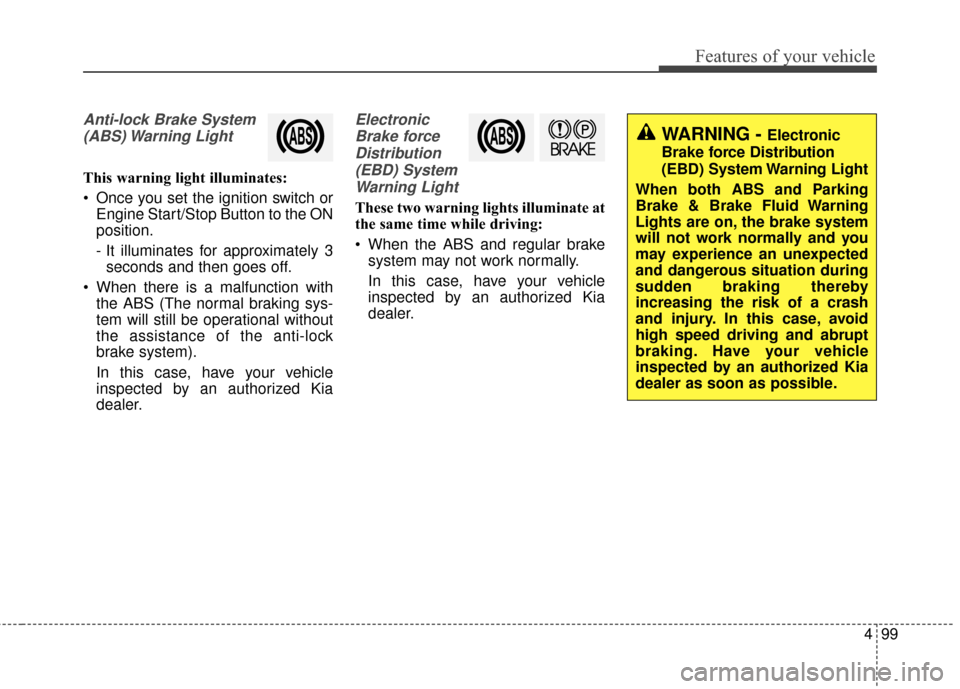 KIA Sportage 2017 QL / 4.G Owners Manual 499
Features of your vehicle
Anti-lock Brake System(ABS) Warning  Light
This warning light illuminates:
 Once you set the ignition switch or Engine Start/Stop Button to the ON
position.
- It illuminat