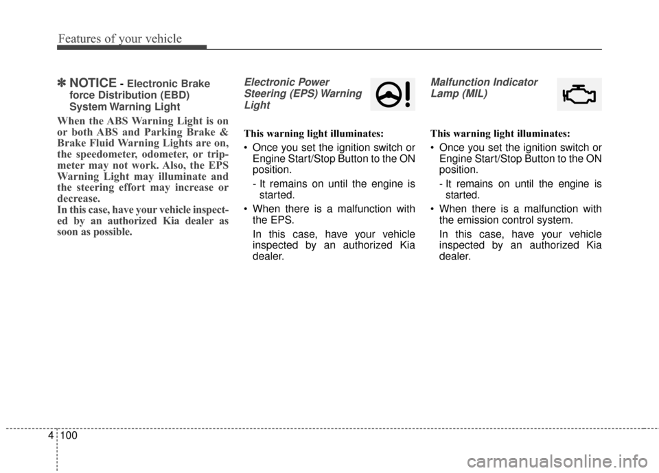 KIA Sportage 2017 QL / 4.G Owners Manual Features of your vehicle
100
4
✽ ✽
NOTICE- Electronic Brake
force Distribution (EBD)
System Warning  Light
When the ABS Warning Light is on
or both ABS and Parking Brake &
Brake Fluid Warning Ligh