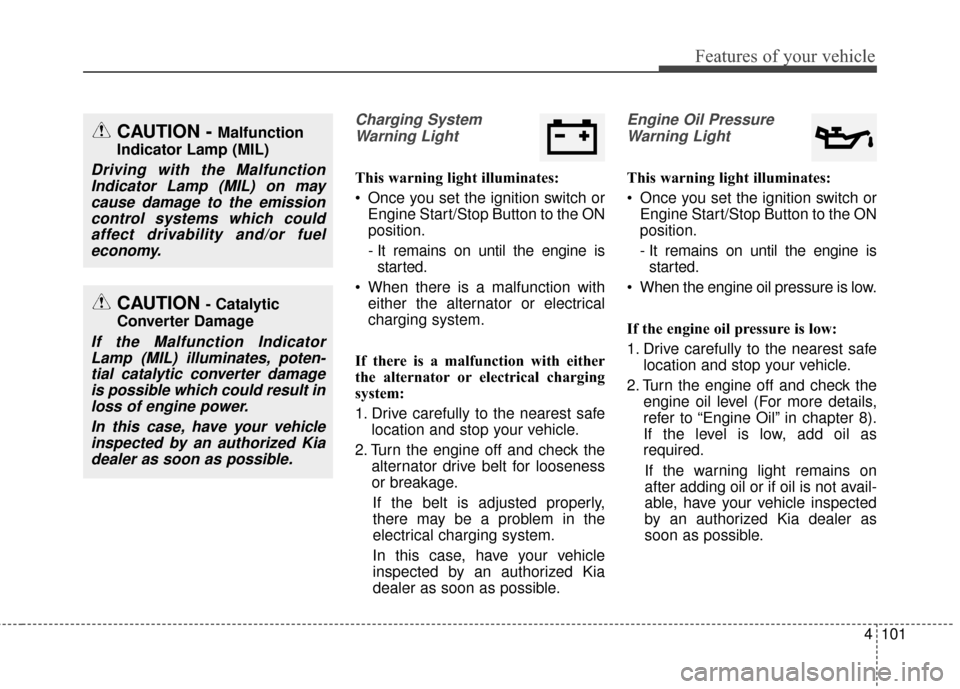 KIA Sportage 2017 QL / 4.G Owners Manual 4101
Features of your vehicle
Charging SystemWarning Light
This warning light illuminates:
 Once you set the ignition switch or Engine Start/Stop Button to the ON
position.
- It remains on until the e