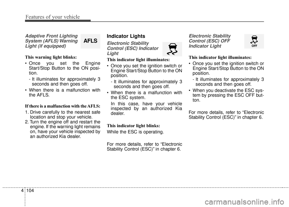 KIA Sportage 2017 QL / 4.G Owners Guide Features of your vehicle
104
4
Adaptive Front Lighting
System (AFLS) WarningLight (if equipped)
This warning light blinks:
 Once you set the Engine Start/Stop Button to the ON posi-
tion.
- It illumin