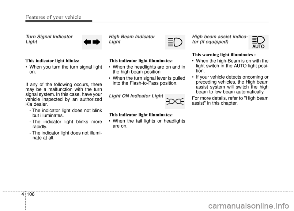 KIA Sportage 2017 QL / 4.G Owners Manual Features of your vehicle
106
4
Turn Signal Indicator
Light
This indicator light blinks:
 When you turn the turn signal light on.
If any of the following occurs, there
may be a malfunction with the tur