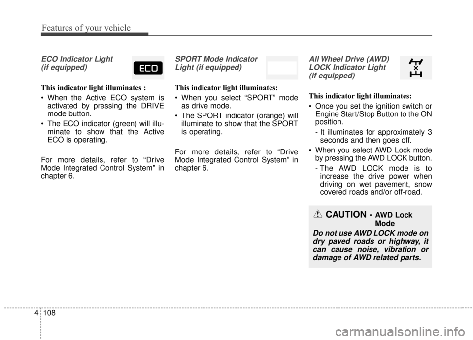 KIA Sportage 2017 QL / 4.G Owners Guide Features of your vehicle
108
4
ECO Indicator Light
(if equipped)
This indicator light illuminates :
 When the Active ECO system is activated by pressing the DRIVE
mode button.
 The ECO indicator (gree