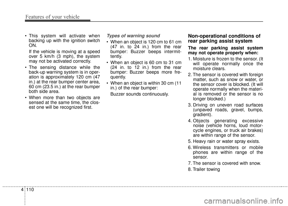 KIA Sportage 2017 QL / 4.G Owners Manual Features of your vehicle
110
4
 This system will activate when
backing up with the ignition switch
ON.
If the vehicle is moving at a speed
over 5 km/h (3 mph), the system
may not be activated correctl