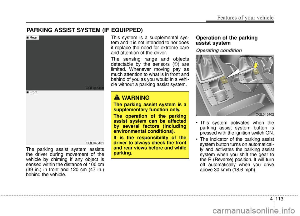 KIA Sportage 2017 QL / 4.G Owners Manual 4113
Features of your vehicle
The parking assist system assists
the driver during movement of the
vehicle by chiming if any object is
sensed within the distance of 100 cm
(39 in.) in front and 120 cm 