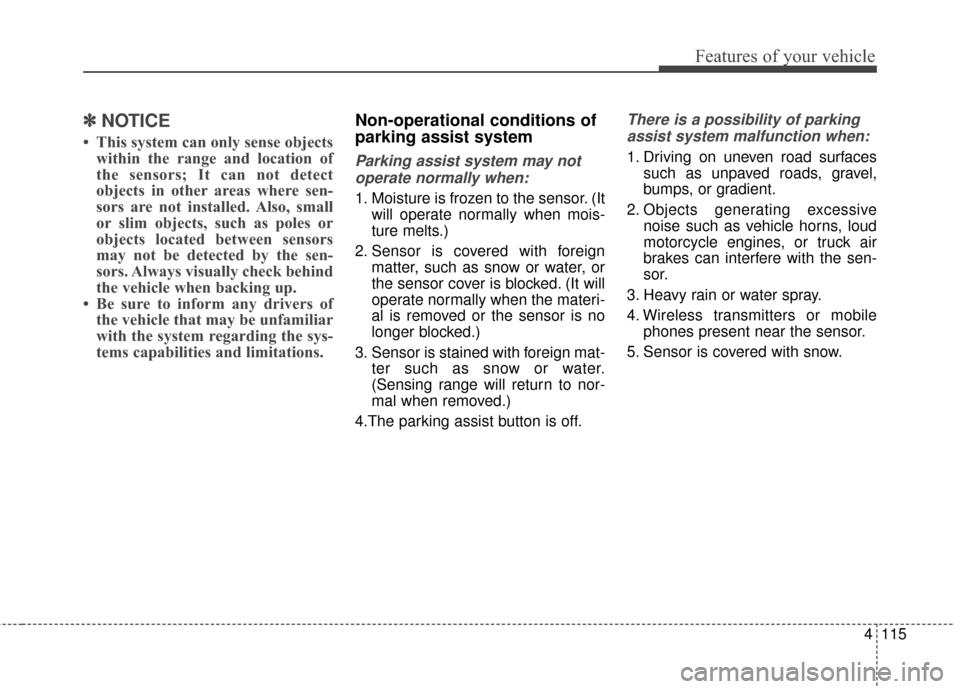 KIA Sportage 2017 QL / 4.G User Guide 4115
Features of your vehicle
✽ ✽NOTICE
• This system can only sense objects
within the range and location of
the sensors; It can not detect
objects in other areas where sen-
sors are not instal