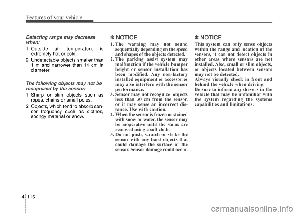 KIA Sportage 2017 QL / 4.G Owners Manual Features of your vehicle
116
4
Detecting range may decrease
when:
1. Outside air temperature is extremely hot or cold.
2. Undetectable objects smaller than 1 m and narrower than 14 cm in
diameter.
The